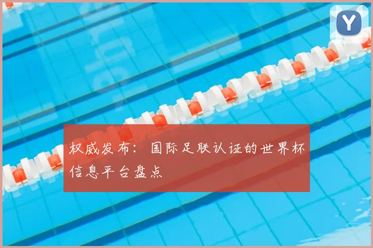 权威发布：国际足联认证的世界杯信息平台盘点